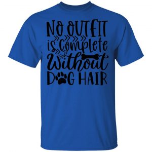 no outfit is complete without dog hair t shirts hoodies long sleeve 4