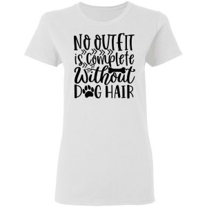 no outfit is complete without dog hair t shirts hoodies long sleeve 7