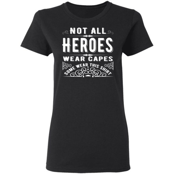 not all heroes wear capes some wear this shirt t shirts long sleeve hoodies 12