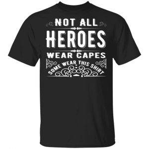 not all heroes wear capes some wear this shirt t shirts long sleeve hoodies 8
