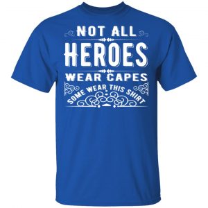 not all heroes wear capes some wear this shirt t shirts long sleeve hoodies 9