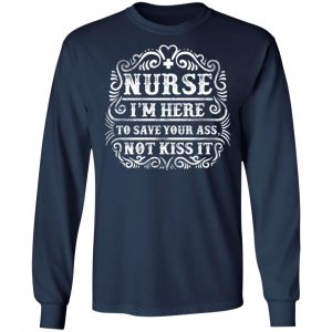 nurse i am here to save your ass t shirts long sleeve hoodies 8