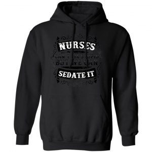 nurses can sedate it t shirts long sleeve hoodies 6