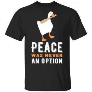 Peace Was Never An Option Goose T-Shirts, Long Sleeve, Hoodies