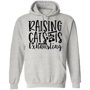 raising cats is exhausting 01 t shirts hoodies long sleeve 11
