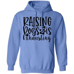raising dogs is exhausting t shirts hoodies long sleeve 10