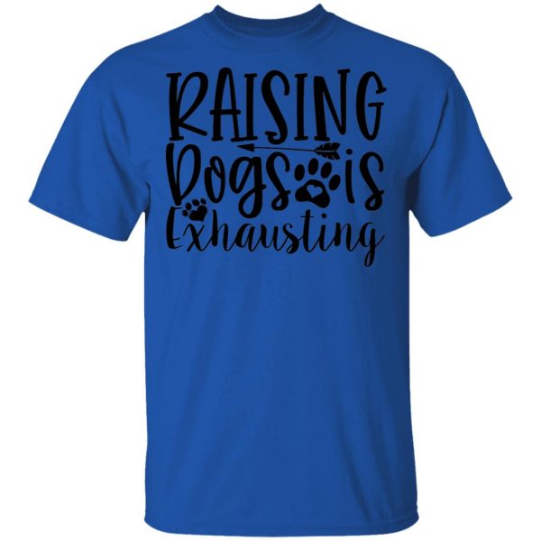 raising dogs is exhausting t shirts hoodies long sleeve 2