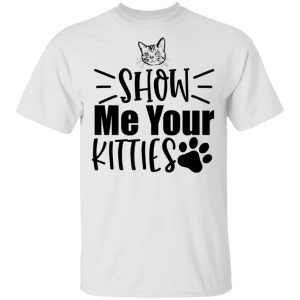 Show Me Your Kitties T Shirts, Hoodies, Long Sleeve