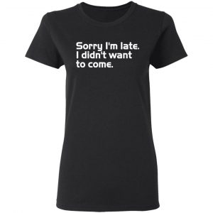 sorry i am late i didn t want to come t shirts long sleeve hoodies 10