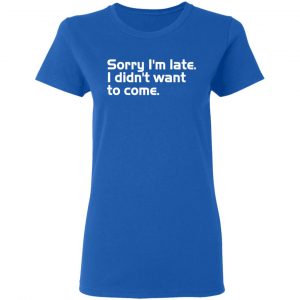 sorry i am late i didn t want to come t shirts long sleeve hoodies 13