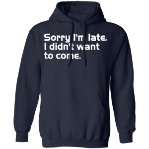 sorry i am late i didn t want to come t shirts long sleeve hoodies 3
