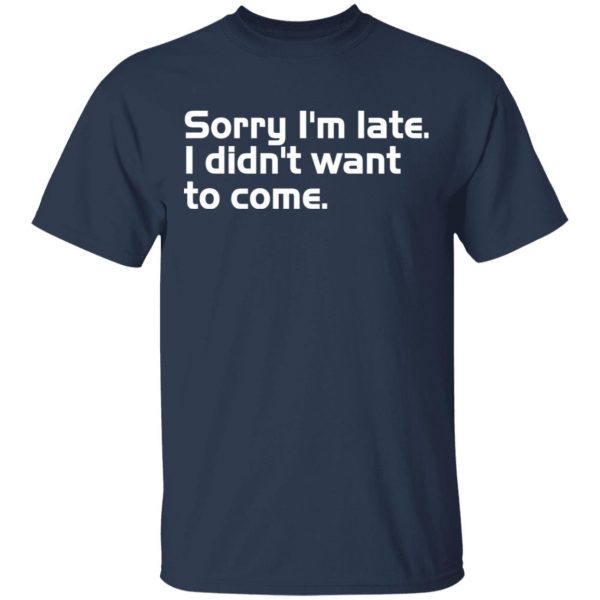 sorry i am late i didn t want to come t shirts long sleeve hoodies 9