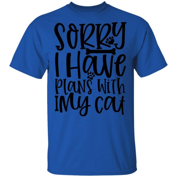 sorry i have plans with my cat 01 t shirts hoodies long sleeve 9