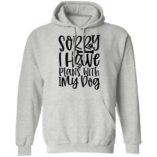 sorry i have plans with my dog t shirts hoodies long sleeve 11