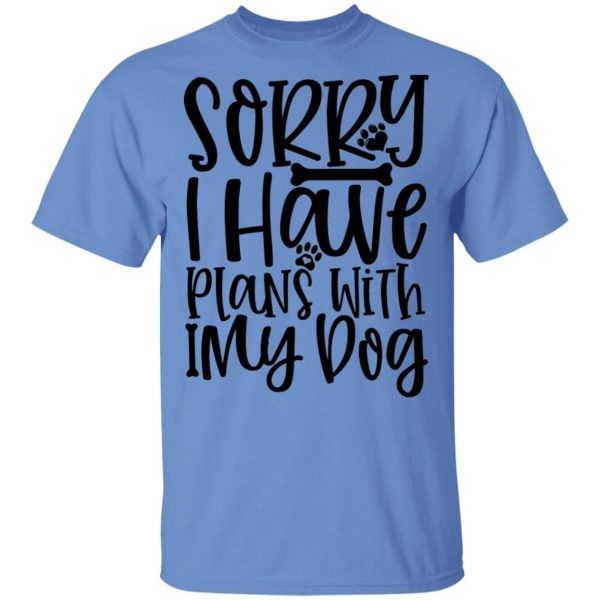sorry i have plans with my dog t shirts hoodies long sleeve 2