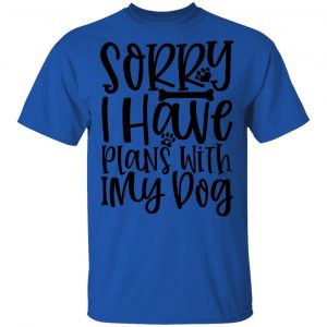 sorry i have plans with my dog t shirts hoodies long sleeve 3
