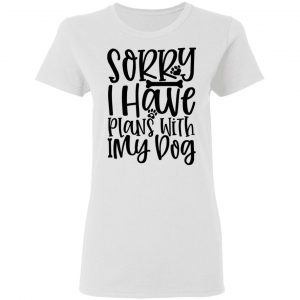 sorry i have plans with my dog t shirts hoodies long sleeve 4