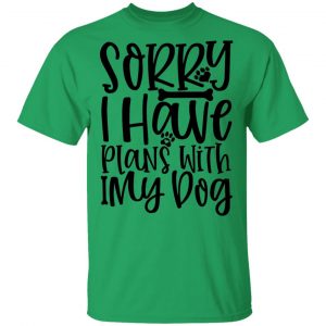 sorry i have plans with my dog t shirts hoodies long sleeve 5