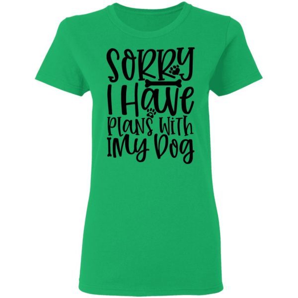 sorry i have plans with my dog t shirts hoodies long sleeve 6