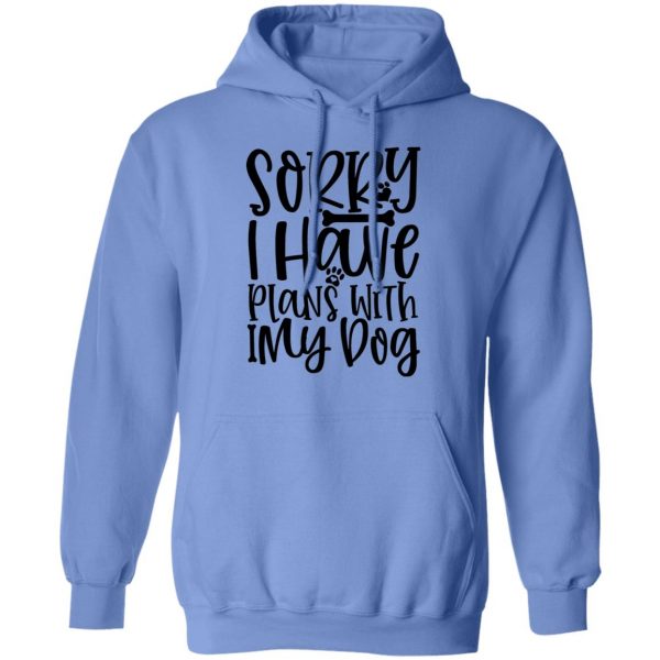 sorry i have plans with my dog t shirts hoodies long sleeve 8