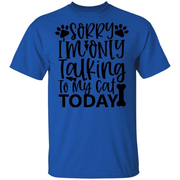 sorry i m only talking to my cat today 01 t shirts hoodies long sleeve 2