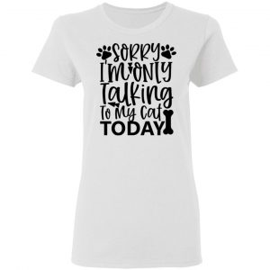 sorry i m only talking to my cat today 01 t shirts hoodies long sleeve 4