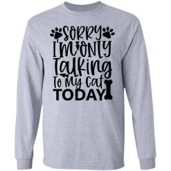 sorry i m only talking to my cat today 01 t shirts hoodies long sleeve 6