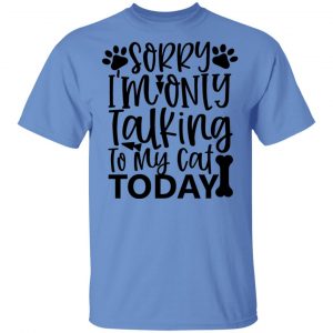 sorry i m only talking to my cat today 01 t shirts hoodies long sleeve 8