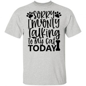 sorry i m only talking to my cat today 01 t shirts hoodies long sleeve 9