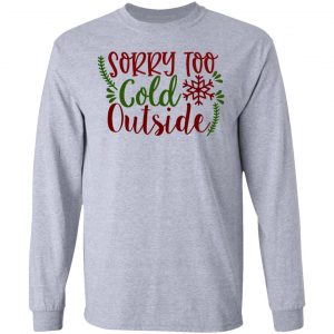 sorry too cold outside ct1 t shirts hoodies long sleeve 13