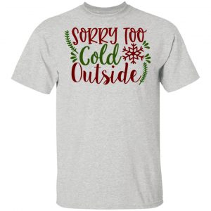 sorry too cold outside ct1 t shirts hoodies long sleeve 9