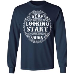 stop looking start doing t shirts long sleeve hoodies 5