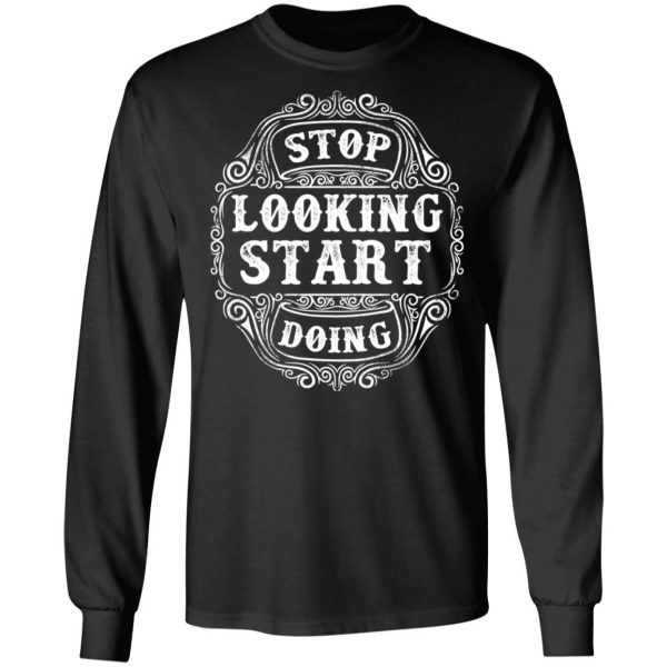 stop looking start doing t shirts long sleeve hoodies 8