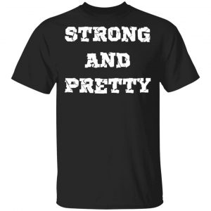 Strong and Pretty T-Shirts, Long Sleeve, Hoodies