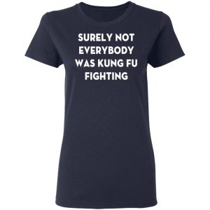 surely not everybody was kung fu fighting t shirt hoodies long sleeve 10