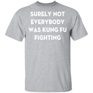 surely not everybody was kung fu fighting t shirt hoodies long sleeve 12