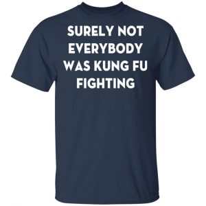 Surely Not Everybody Was Kung Fu Fighting T-Shirt, Hoodies, Long Sleeve 2