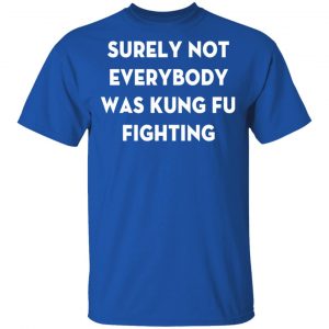 surely not everybody was kung fu fighting t shirt hoodies long sleeve 3