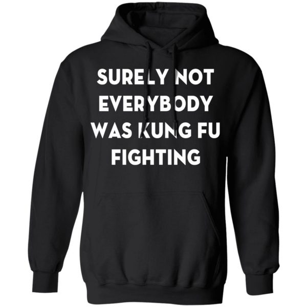 surely not everybody was kung fu fighting t shirt hoodies long sleeve 7