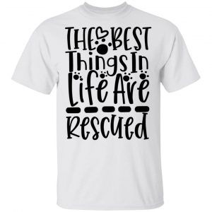 the best things in life are rescued t shirts hoodies long sleeve 11
