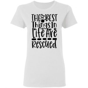 the best things in life are rescued t shirts hoodies long sleeve 12