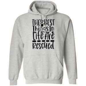 the best things in life are rescued t shirts hoodies long sleeve 13