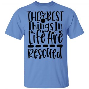 the best things in life are rescued t shirts hoodies long sleeve 2