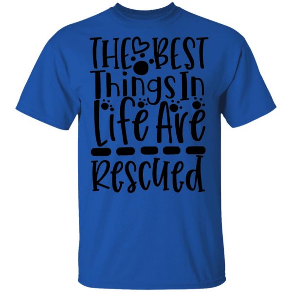 the best things in life are rescued t shirts hoodies long sleeve 3