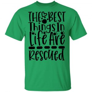 the best things in life are rescued t shirts hoodies long sleeve 4