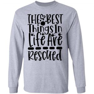 the best things in life are rescued t shirts hoodies long sleeve 9