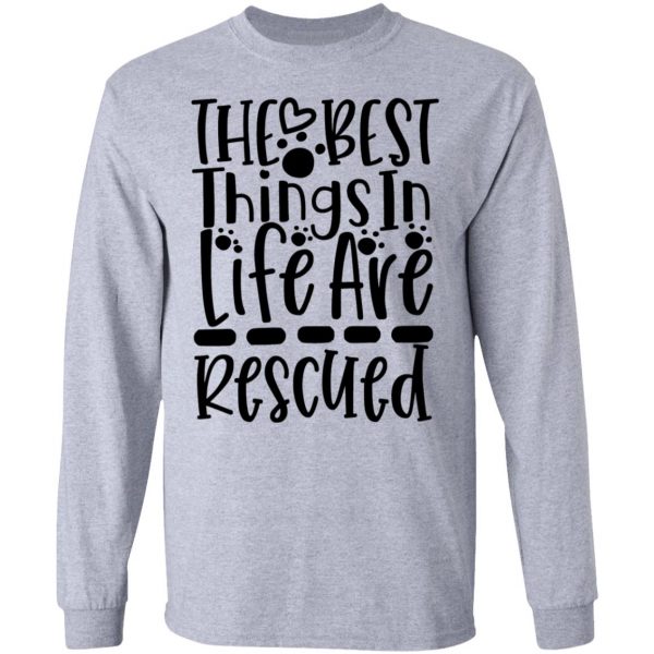 the best things in life are rescued t shirts hoodies long sleeve 9