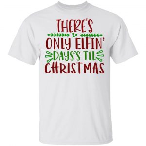 there s only elfin days s til christmas ct1 t shirts hoodies long sleeve 7