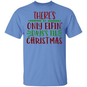 there s only elfin days s til christmas ct1 t shirts hoodies long sleeve 9