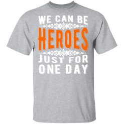 we can be heroes just for one day t shirts long sleeve hoodies 3